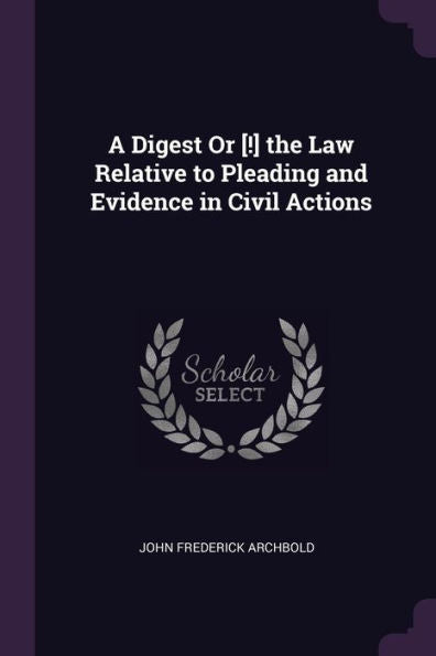 A Digest Or [!] The Law Relative To Pleading And Evidence In Civil Actions