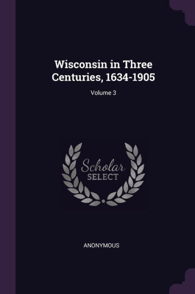 Wisconsin In Three Centuries, 1634-1905; Volume 3