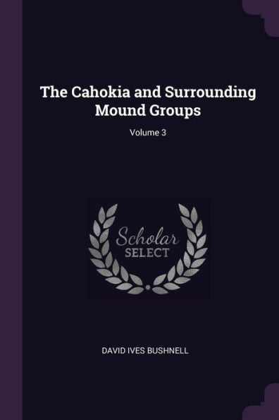 The Cahokia And Surrounding Mound Groups; Volume 3