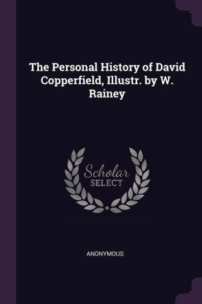 The Personal History Of David Copperfield, Illustr. By W. Rainey