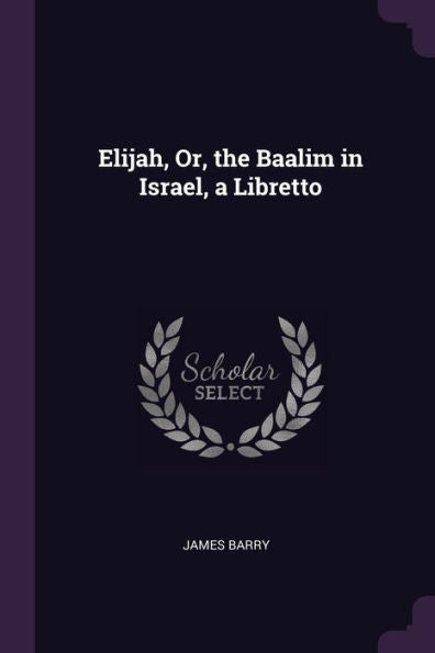 Elijah, Or, The Baalim In Israel, A Libretto