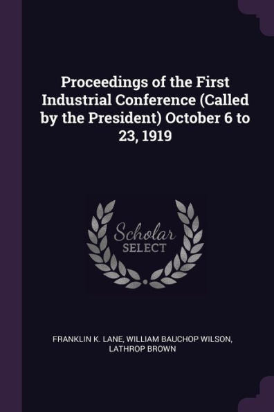 Proceedings Of The First Industrial Conference (Called By The President) October 6 To 23, 1919