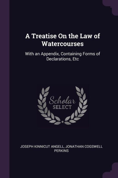 A Treatise On The Law Of Watercourses: With An Appendix, Containing Forms Of Declarations, Etc