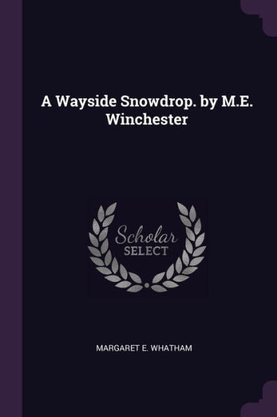 A Wayside Snowdrop. By M.E. Winchester