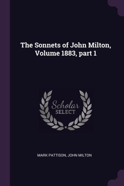 The Sonnets Of John Milton, Volume 1883, Part 1