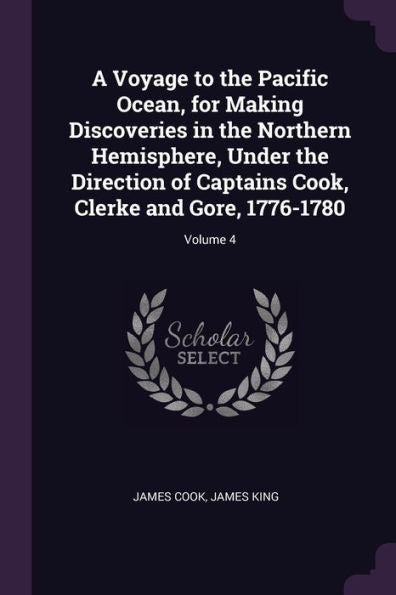 A Voyage To The Pacific Ocean, For Making Discoveries In The Northern Hemisphere, Under The Direction Of Captains Cook, Clerke And Gore, 1776-1780; Volume 4
