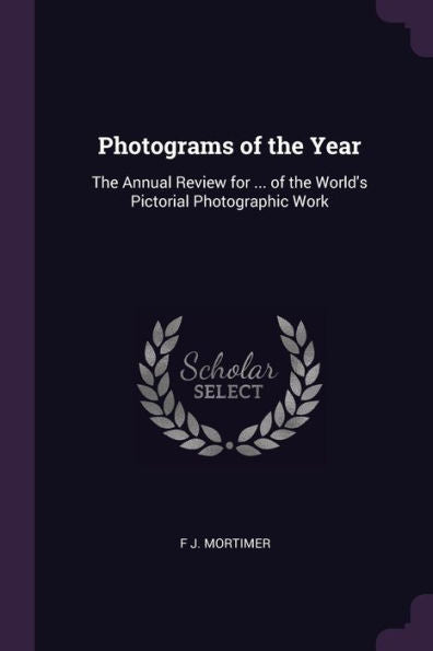 Photograms Of The Year: The Annual Review For ... Of The World's Pictorial Photographic Work