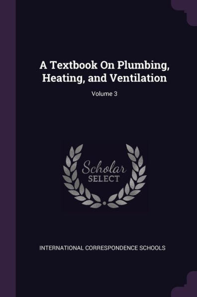 A Textbook On Plumbing, Heating, And Ventilation; Volume 3