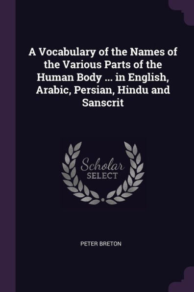 A Vocabulary Of The Names Of The Various Parts Of The Human Body ... In English, Arabic, Persian, Hindu And Sanscrit