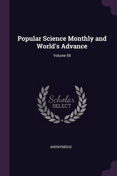 Popular Science Monthly And World's Advance; Volume 58