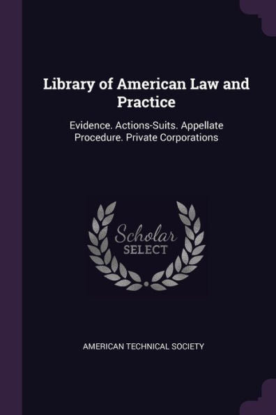 Library Of American Law And Practice: Evidence. Actions-Suits. Appellate Procedure. Private Corporations