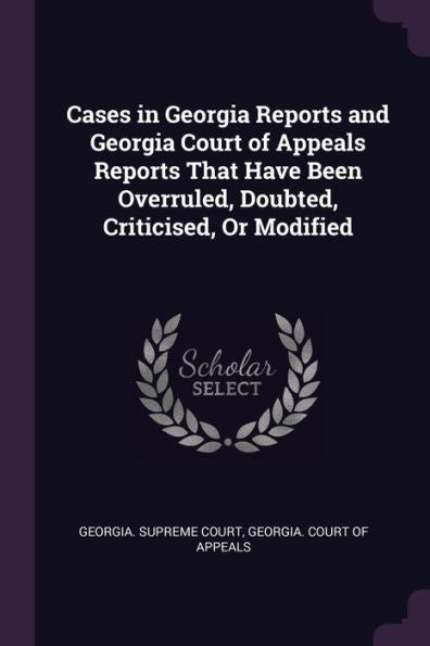 Cases In Georgia Reports And Georgia Court Of Appeals Reports That Have Been Overruled, Doubted, Criticised, Or Modified