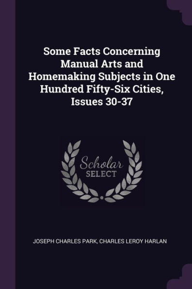 Some Facts Concerning Manual Arts And Homemaking Subjects In One Hundred Fifty-Six Cities, Issues 30-37