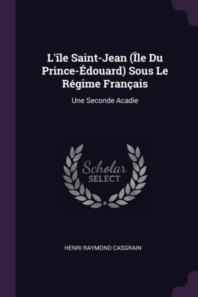 L'?E Saint-Jean (?E Du Prince-?Ouard) Sous Le Régime Fran?Is: Une Seconde Acadie