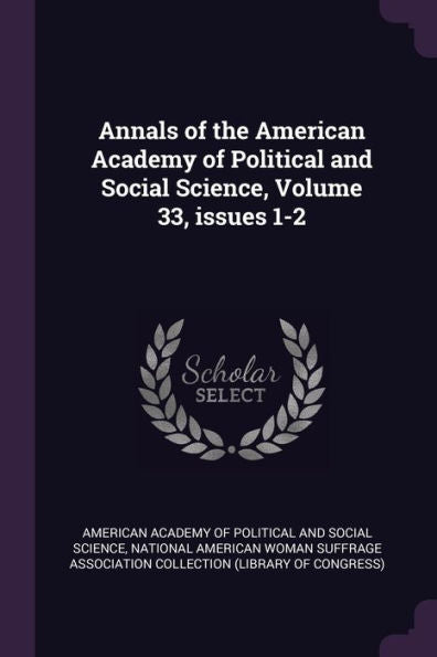 Annals Of The American Academy Of Political And Social Science, Volume 33, Issues 1-2