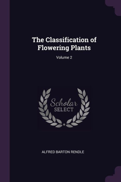 The Classification Of Flowering Plants; Volume 2