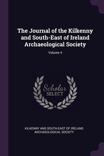 The Journal Of The Kilkenny And South-East Of Ireland Archaeological Society; Volume 4