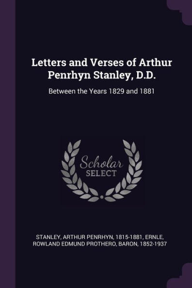 Letters And Verses Of Arthur Penrhyn Stanley, D.D.: Between The Years 1829 And 1881
