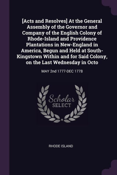 [Acts And Resolves] At The General Assembly Of The Governor And Company Of The English Colony Of Rhode-Island And Providence Plantations In ... Last Wednesday In Octo: May 2Nd 1777-Dec 1778