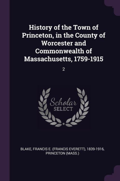 History Of The Town Of Princeton, In The County Of Worcester And Commonwealth Of Massachusetts, 1759-1915: 2