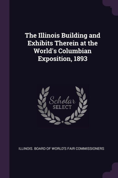 The Illinois Building And Exhibits Therein At The World's Columbian Exposition, 1893