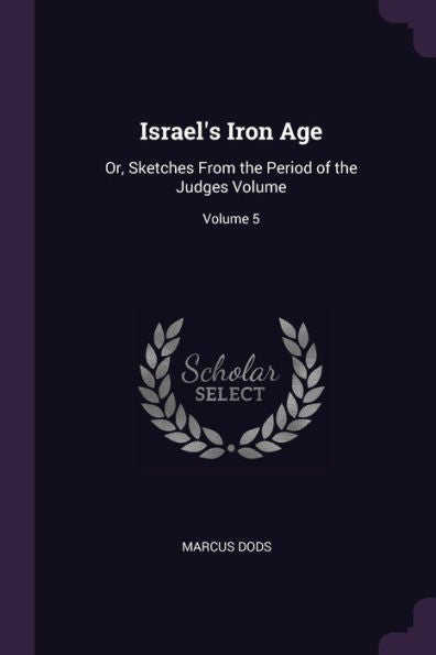 Israel's Iron Age: Or, Sketches From The Period Of The Judges Volume; Volume 5