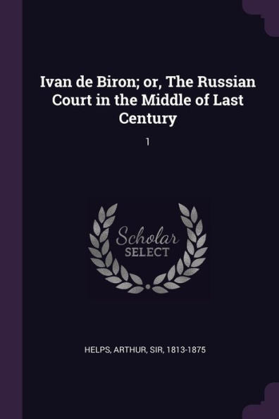 Ivan De Biron; Or, The Russian Court In The Middle Of Last Century: 1