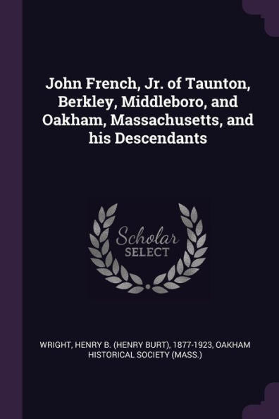 John French, Jr. Of Taunton, Berkley, Middleboro, And Oakham, Massachusetts, And His Descendants