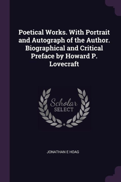 Poetical Works. With Portrait And Autograph Of The Author. Biographical And Critical Preface By Howard P. Lovecraft