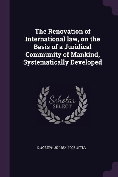 The Renovation Of International Law, On The Basis Of A Juridical Community Of Mankind, Systematically Developed