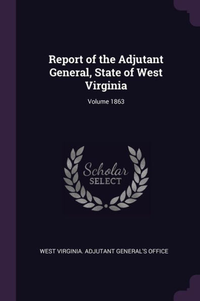 Report Of The Adjutant General, State Of West Virginia; Volume 1863