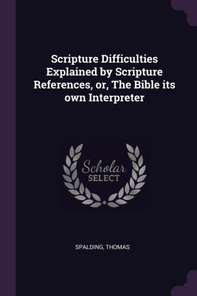 Scripture Difficulties Explained By Scripture References, Or, The Bible Its Own Interpreter