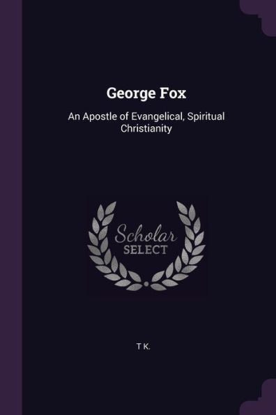 George Fox: An Apostle Of Evangelical, Spiritual Christianity