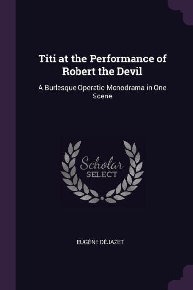 Titi At The Performance Of Robert The Devil: A Burlesque Operatic Monodrama In One Scene