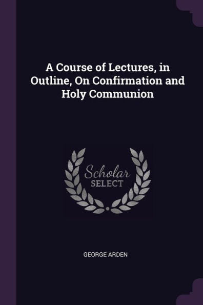 A Course Of Lectures, In Outline, On Confirmation And Holy Communion