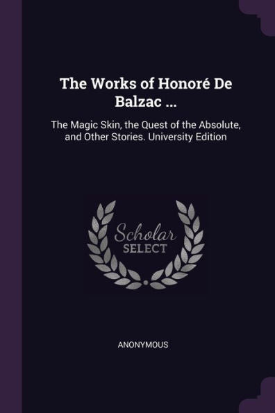 The Works Of Honor?De Balzac ...: The Magic Skin, The Quest Of The Absolute, And Other Stories. University Edition; University Edition