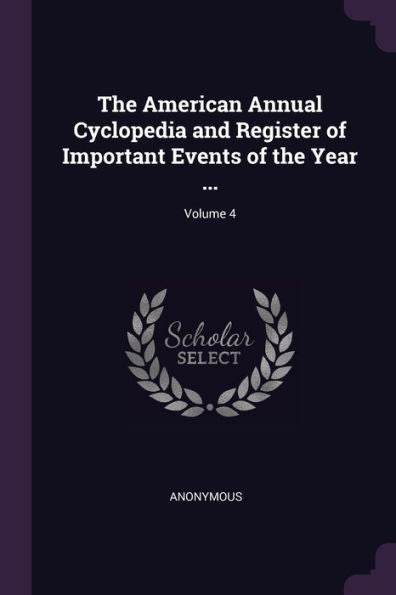 The American Annual Cyclopedia And Register Of Important Events Of The Year ...; Volume 4