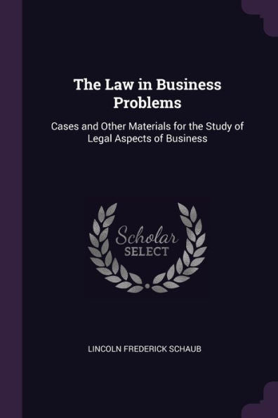 The Law In Business Problems: Cases And Other Materials For The Study Of Legal Aspects Of Business