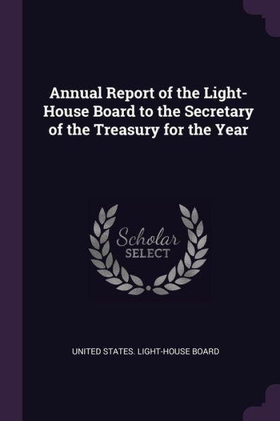 Annual Report Of The Light-House Board To The Secretary Of The Treasury For The Year