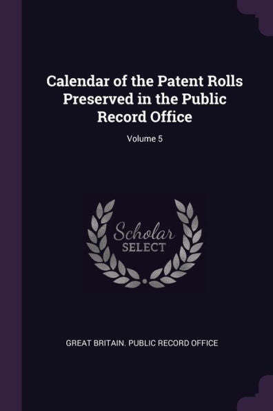 Calendar Of The Patent Rolls Preserved In The Public Record Office; Volume 5