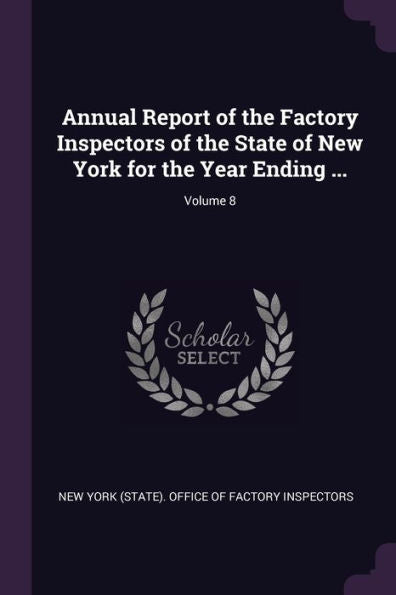 Annual Report Of The Factory Inspectors Of The State Of New York For The Year Ending ...; Volume 8