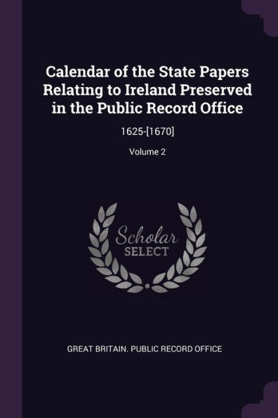 Calendar Of The State Papers Relating To Ireland Preserved In The Public Record Office: 1625-[1670]; Volume 2