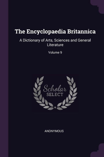 The Encyclopaedia Britannica: A Dictionary Of Arts, Sciences And General Literature; Volume 9