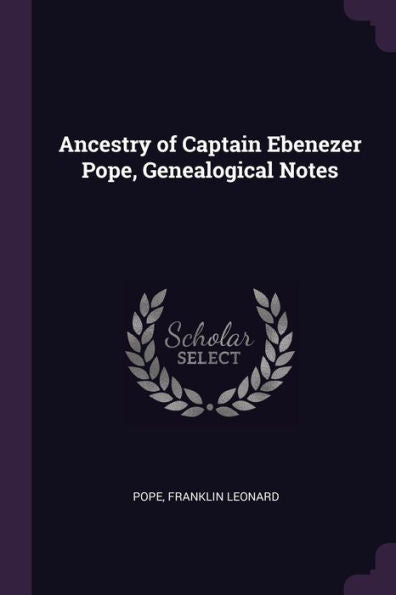 Ancestry Of Captain Ebenezer Pope, Genealogical Notes