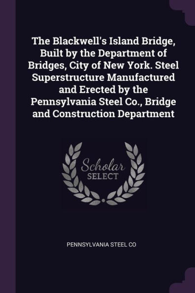 The Blackwell's Island Bridge, Built By The Department Of Bridges, City Of New York. Steel Superstructure Manufactured And Erected By The Pennsylvania Steel Co., Bridge And Construction Department