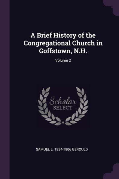 A Brief History Of The Congregational Church In Goffstown, N.H.; Volume 2