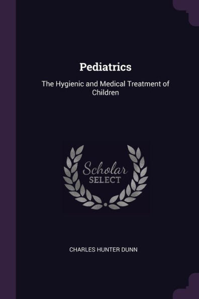 Pediatrics: The Hygienic And Medical Treatment Of Children