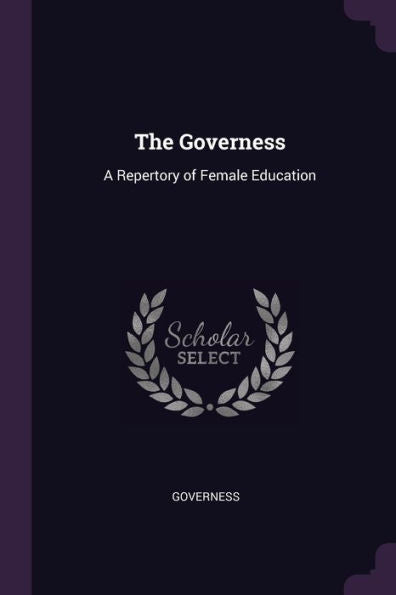 The Governess: A Repertory Of Female Education