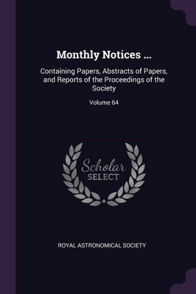 Monthly Notices ...: Containing Papers, Abstracts Of Papers, And Reports Of The Proceedings Of The Society; Volume 64