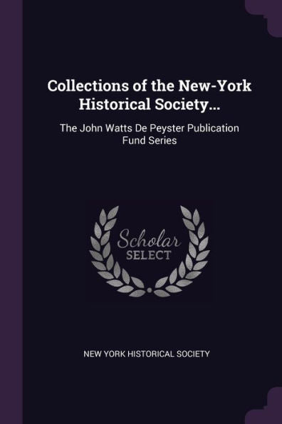 Collections Of The New-York Historical Society...: The John Watts De Peyster Publication Fund Series